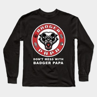 Don't mess with Badger Papa, funny graphic t-shirt for fierce fathers who work hard to raise kids and protect their families from danger Long Sleeve T-Shirt